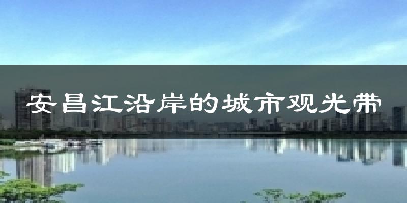 安昌江沿岸的城市观光带天气未来15天